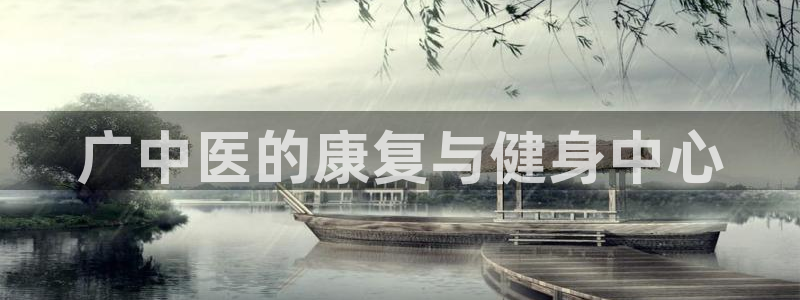 意昂5(KGAME)集团：广中医的康复与健身中心