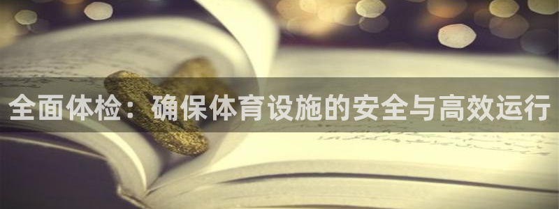 意昂5(KGAME)体育招商电话号码查询：全面体检：确保体育