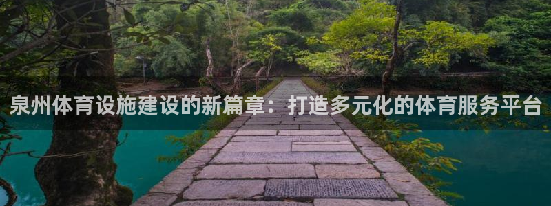 意昂5(KGAME)娱乐首页官网下载：泉州体育设施建设的新篇